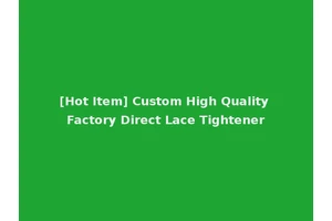 [Hot Item] Custom High Quality Factory Direct Lace Tightener