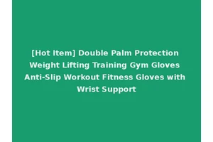 [Hot Item] Double Palm Protection Weight Lifting Training Gym Gloves Anti-Slip Workout Fitness Gloves with Wrist Support