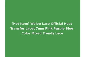 [Hot Item] Weiou Lace Official Heat Transfer Lacet 7mm Pink Purple Blue Color Mixed Trendy Lace