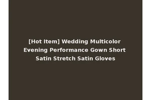 [Hot Item] Wedding Multicolor Evening Performance Gown Short Satin Stretch Satin Gloves