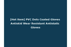[Hot Item] PVC Dots Coated Gloves Antiskid Wear Resistant Antistatic Gloves
