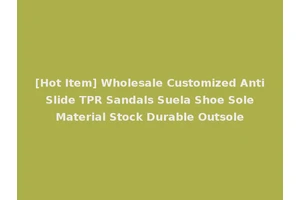 [Hot Item] Wholesale Customized Anti Slide TPR Sandals Suela Shoe Sole Material Stock Durable Outsole
