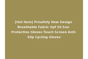 [Hot Item] Prisafety New Design Breathable Fabric Upf 50 Sun Protective Gloves Touch Screen Anti-Slip Cycling Gloves
