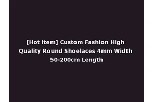 [Hot Item] Custom Fashion High Quality Round Shoelaces 4mm Width 50-200cm Length