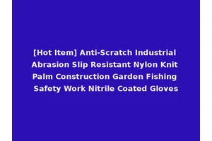 [Hot Item] Anti-Scratch Industrial Abrasion Slip Resistant Nylon Knit Palm Construction Garden Fishing Safety Work Nitrile Coated Gloves