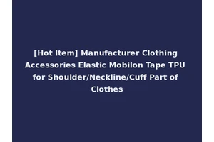 [Hot Item] Manufacturer Clothing Accessories Elastic Mobilon Tape TPU for Shoulder/Neckline/Cuff Part of Clothes