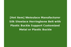 [Hot Item] Weioulace Manufacturer Silk Shoelace Herringbone Belt with Plastic Buckle Support Customized Metal or Plastic Buckle