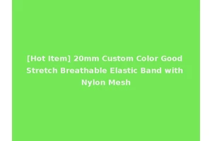 [Hot Item] 20mm Custom Color Good Stretch Breathable Elastic Band with Nylon Mesh