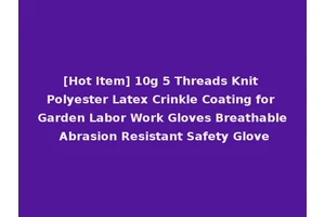 [Hot Item] 10g 5 Threads Knit Polyester Latex Crinkle Coating for Garden Labor Work Gloves Breathable Abrasion Resistant Safety Glove