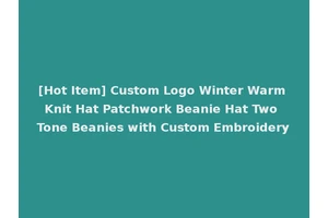 [Hot Item] Custom Logo Winter Warm Knit Hat Patchwork Beanie Hat Two Tone Beanies with Custom Embroidery