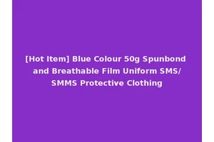 [Hot Item] Blue Colour 50g Spunbond and Breathable Film Uniform SMS/SMMS Protective Clothing