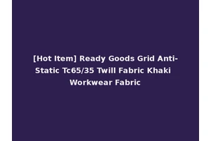 [Hot Item] Ready Goods Grid Anti-Static Tc65/35 Twill Fabric Khaki Workwear Fabric