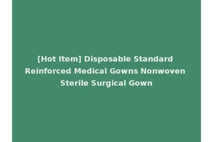[Hot Item] Disposable Standard Reinforced Medical Gowns Nonwoven Sterile Surgical Gown