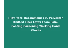 [Hot Item] Recommend 13G Polyester Knitted Liner Latex Foam Palm Coating Gardening Working Hand Gloves