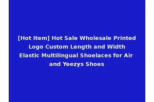 [Hot Item] Hot Sale Wholesale Printed Logo Custom Length and Width Elastic Multilingual Shoelaces for Air and Yeezys Shoes