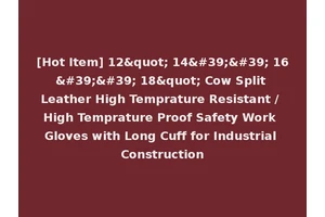 [Hot Item] 12" 14'' 16'' 18" Cow Split Leather High Temprature Resistant / High Temprature Proof Safety Work Gloves with Long Cuff for Industrial Construction