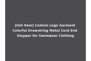 [Hot Item] Custom Logo Garment Colorful Drawstring Metal Cord End Stopper for Swimwear Clothing
