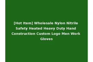 [Hot Item] Wholesale Nylon Nitrile Safety Heated Heavy Duty Hand Construction Custom Logo Men Work Gloves