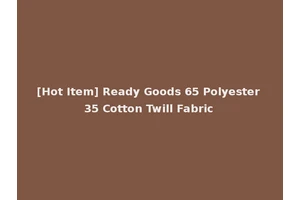 [Hot Item] Ready Goods 65 Polyester 35 Cotton Twill Fabric