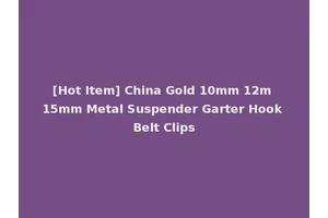 [Hot Item] China Gold 10mm 12m 15mm Metal Suspender Garter Hook Belt Clips