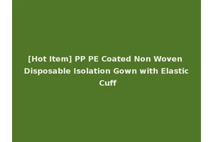 [Hot Item] PP PE Coated Non Woven Disposable Isolation Gown with Elastic Cuff