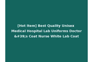 [Hot Item] Best Quality Unisex Medical Hospital Lab Uniforms Doctor's Coat Nurse White Lab Coat