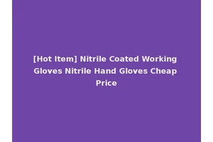 [Hot Item] Nitrile Coated Working Gloves Nitrile Hand Gloves Cheap Price