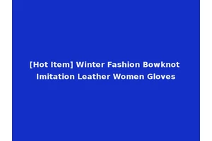[Hot Item] Winter Fashion Bowknot Imitation Leather Women Gloves