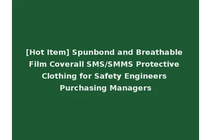 [Hot Item] Spunbond and Breathable Film Coverall SMS/SMMS Protective Clothing for Safety Engineers Purchasing Managers