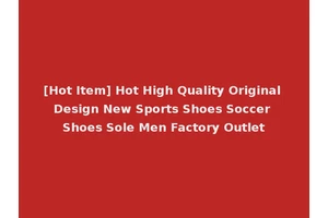 [Hot Item] Hot High Quality Original Design New Sports Shoes Soccer Shoes Sole Men Factory Outlet