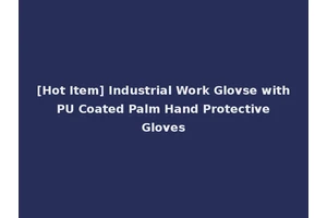 [Hot Item] Industrial Work Glovse with PU Coated Palm Hand Protective Gloves
