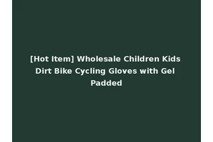[Hot Item] Wholesale Children Kids Dirt Bike Cycling Gloves with Gel Padded