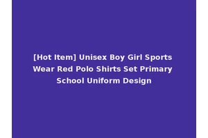 [Hot Item] Unisex Boy Girl Sports Wear Red Polo Shirts Set Primary School Uniform Design