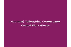 [Hot Item] Yellow/Blue Cotton Latex Coated Work Gloves