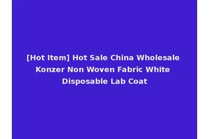 [Hot Item] Hot Sale China Wholesale Konzer Non Woven Fabric White Disposable Lab Coat