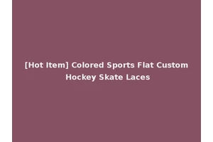 [Hot Item] Colored Sports Flat Custom Hockey Skate Laces