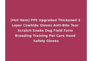 [Hot Item] PPE Upgraded Thickened 3 Layer Cowhide Gloves Anti-Bite Tear Scratch Snake Dog Field Farm Breeding Training Pet Care Hand Safety Gloves