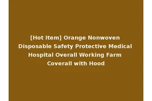 [Hot Item] Orange Nonwoven Disposable Safety Protective Medical Hospital Overall Working Farm Coverall with Hood