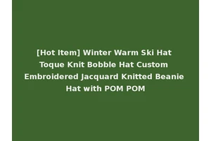 [Hot Item] Winter Warm Ski Hat Toque Knit Bobble Hat Custom Embroidered Jacquard Knitted Beanie Hat with POM POM
