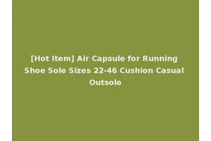 [Hot Item] Air Capsule for Running Shoe Sole Sizes 22-46 Cushion Casual Outsole