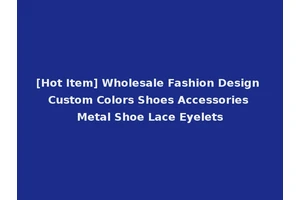 [Hot Item] Wholesale Fashion Design Custom Colors Shoes Accessories Metal Shoe Lace Eyelets