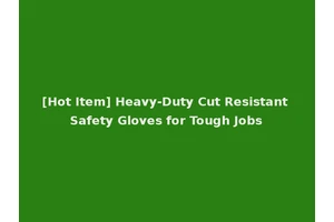 [Hot Item] Heavy-Duty Cut Resistant Safety Gloves for Tough Jobs