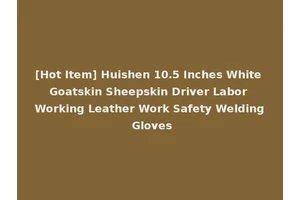 [Hot Item] Huishen 10.5 Inches White Goatskin Sheepskin Driver Labor Working Leather Work Safety Welding Gloves