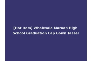[Hot Item] Wholesale Maroon High School Graduation Cap Gown Tassel