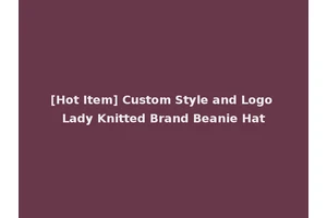 [Hot Item] Custom Style and Logo Lady Knitted Brand Beanie Hat