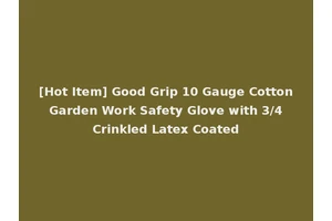 [Hot Item] Good Grip 10 Gauge Cotton Garden Work Safety Glove with 3/4 Crinkled Latex Coated