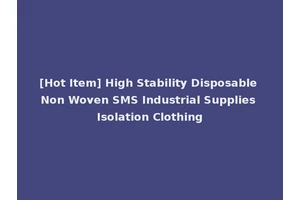 [Hot Item] High Stability Disposable Non Woven SMS Industrial Supplies Isolation Clothing