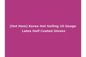 [Hot Item] Korea Hot Selling 10 Gauge Latex Half Coated Gloves