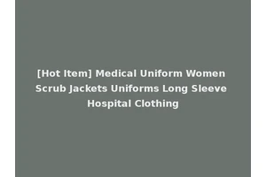 [Hot Item] Medical Uniform Women Scrub Jackets Uniforms Long Sleeve Hospital Clothing