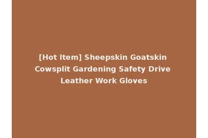 [Hot Item] Sheepskin Goatskin Cowsplit Gardening Safety Drive Leather Work Gloves